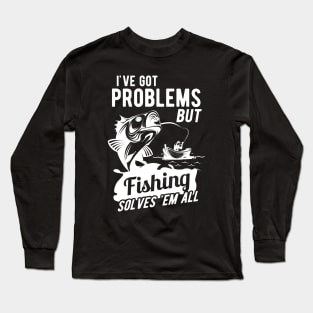 Fishing - I got problems but fishing solves 'em all Long Sleeve T-Shirt